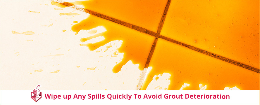 Wipe up Any Spills Quickly to Avoid Grout Deterioration